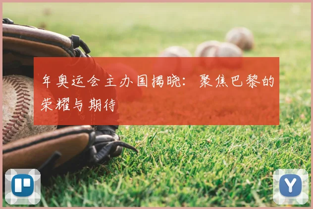 年奥运会主办国揭晓：聚焦巴黎的荣耀与期待