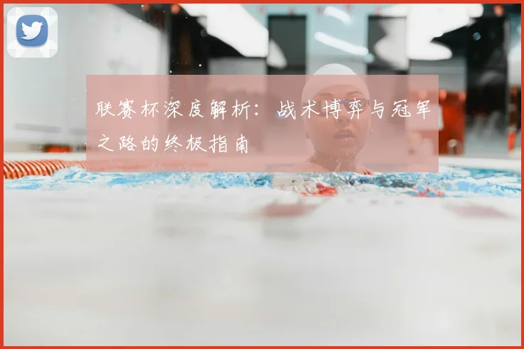 联赛杯深度解析：战术博弈与冠军之路的终极指南