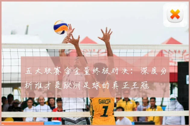 五大联赛含金量终极对决：深度分析谁才是欧洲足球的真正王冠