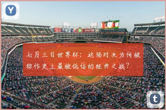 七月三日世界杯：这场对决为何被称作史上最被低估的经典之战？