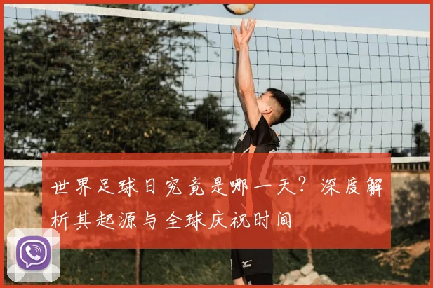 世界足球日究竟是哪一天？深度解析其起源与全球庆祝时间