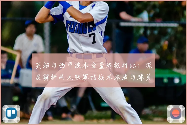 英超与西甲技术含量终极对比：深度解析两大联赛的战术本质与球员技术差异